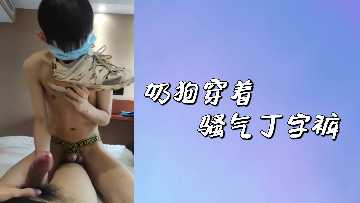 骚气丁字裤紧绷奶狗巨根，青涩肉棒等你狂舔猛操！