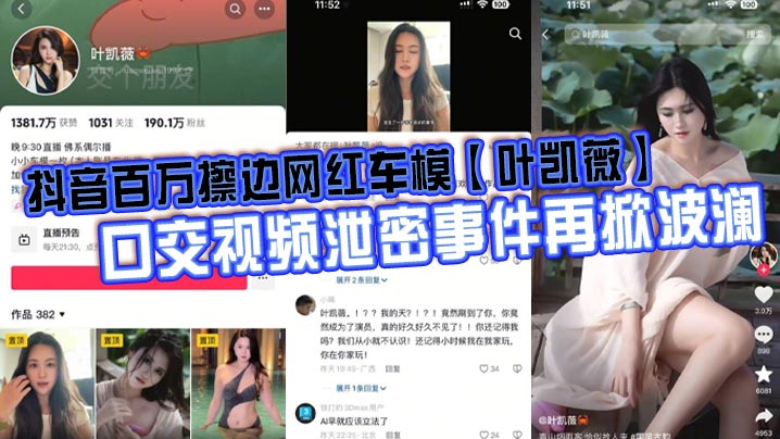 叶凯薇口交视频外泄！百万网红被爆操内射，AI换脸遭群嘲